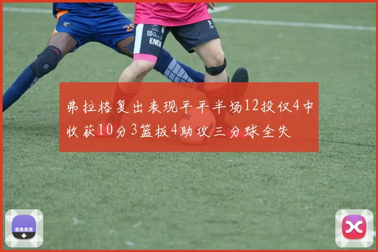 弗拉格复出表现平平半场12投仅4中收获10分3篮板4助攻三分球全失